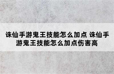 诛仙手游鬼王技能怎么加点 诛仙手游鬼王技能怎么加点伤害高